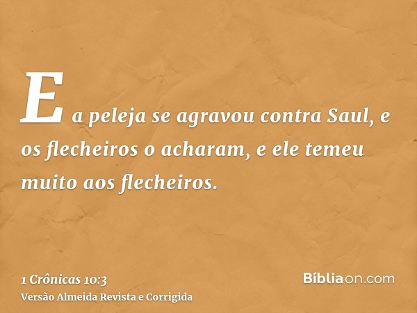 E a peleja se agravou contra Saul, e os flecheiros o acharam, e ele temeu muito aos flecheiros.