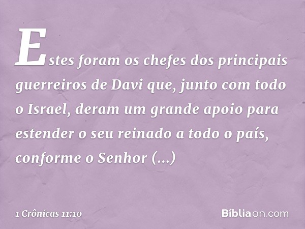 Estes foram os chefes dos principais guerreiros de Davi que, junto com todo o Israel, deram um grande apoio para estender o seu reinado a todo o país, conforme 