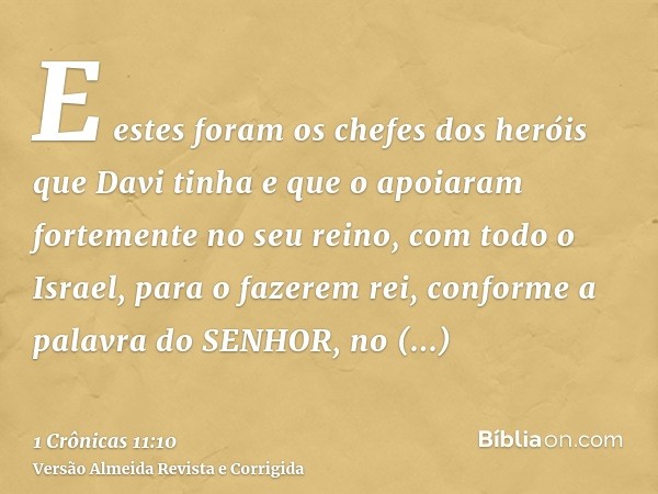 E estes foram os chefes dos heróis que Davi tinha e que o apoiaram fortemente no seu reino, com todo o Israel, para o fazerem rei, conforme a palavra do SENHOR,