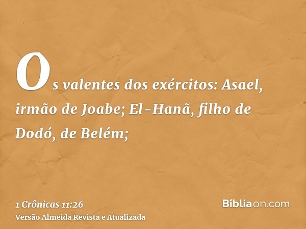 Os valentes dos exércitos: Asael, irmão de Joabe; El-Hanã, filho de Dodó, de Belém;