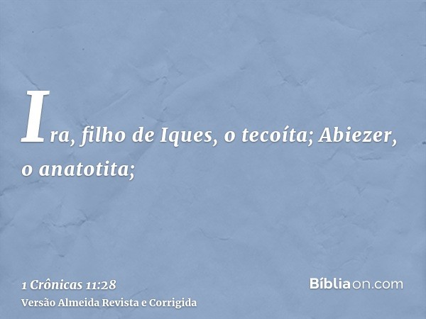 Ira, filho de Iques, o tecoíta; Abiezer, o anatotita;
