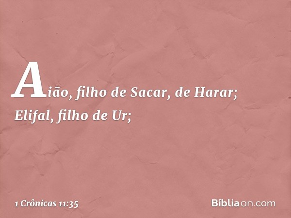 Aião, filho de Sacar, de Harar;
Elifal, filho de Ur; -- 1 Crônicas 11:35