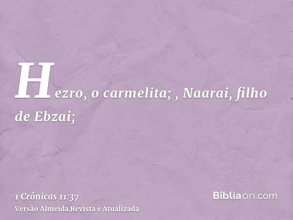 Hezro, o carmelita; , Naarai, filho de Ebzai;