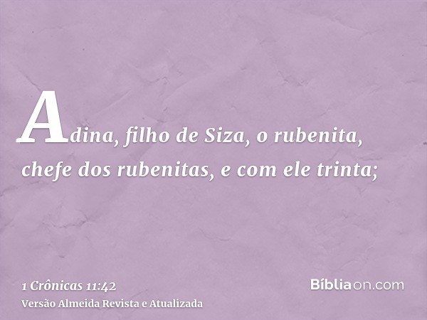 Adina, filho de Siza, o rubenita, chefe dos rubenitas, e com ele trinta;