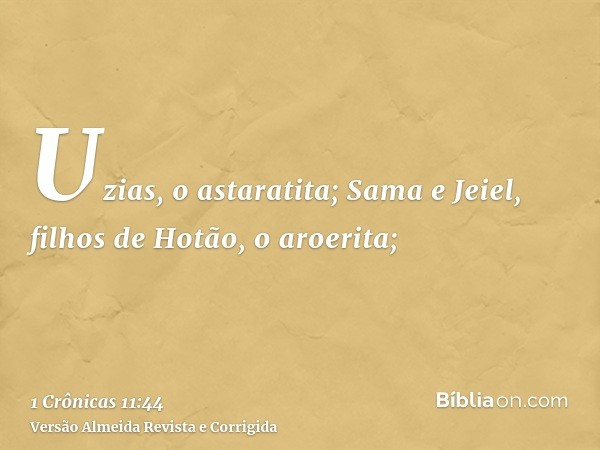 Uzias, o astaratita; Sama e Jeiel, filhos de Hotão, o aroerita;