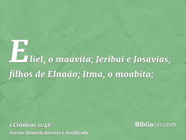 Eliel, o maavita; Jeribai e Josavias, filhos de Elnaão; Itma, o moabita;