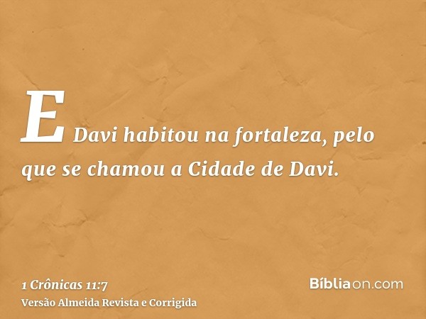 E Davi habitou na fortaleza, pelo que se chamou a Cidade de Davi.