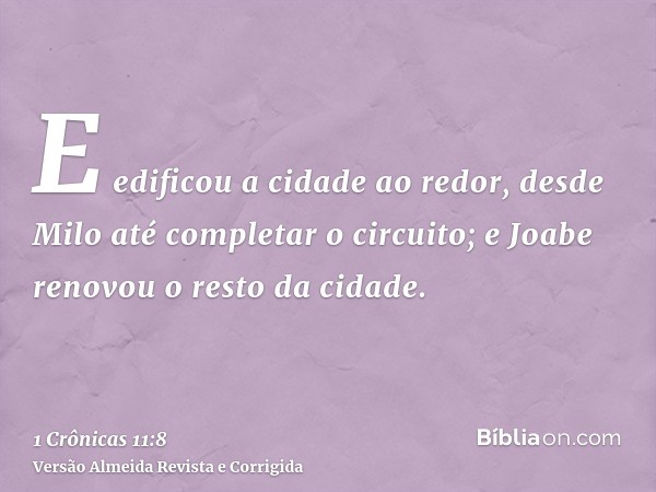 E edificou a cidade ao redor, desde Milo até completar o circuito; e Joabe renovou o resto da cidade.
