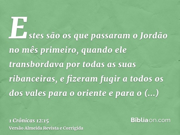 Estes são os que passaram o Jordão no mês primeiro, quando ele transbordava por todas as suas ribanceiras, e fizeram fugir a todos os dos vales para o oriente e
