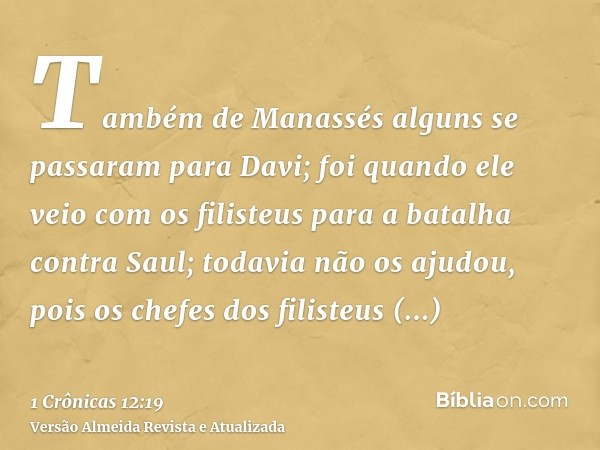 Também de Manassés alguns se passaram para Davi; foi quando ele veio com os filisteus para a batalha contra Saul; todavia não os ajudou, pois os chefes dos fili