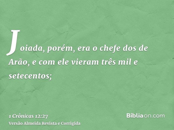 Joiada, porém, era o chefe dos de Arão, e com ele vieram três mil e setecentos;