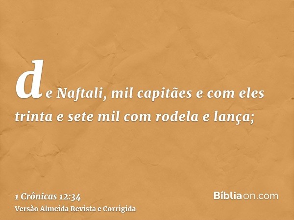 de Naftali, mil capitães e com eles trinta e sete mil com rodela e lança;