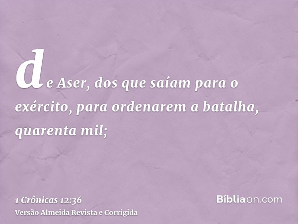 de Aser, dos que saíam para o exército, para ordenarem a batalha, quarenta mil;