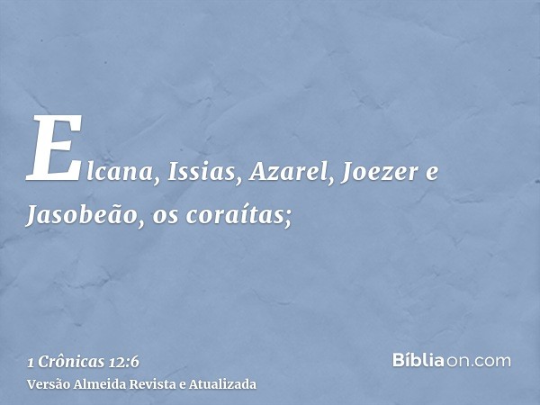 Elcana, Issias, Azarel, Joezer e Jasobeão, os coraítas;