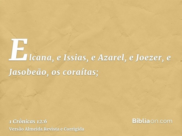 Elcana, e Issias, e Azarel, e Joezer, e Jasobeão, os coraítas;