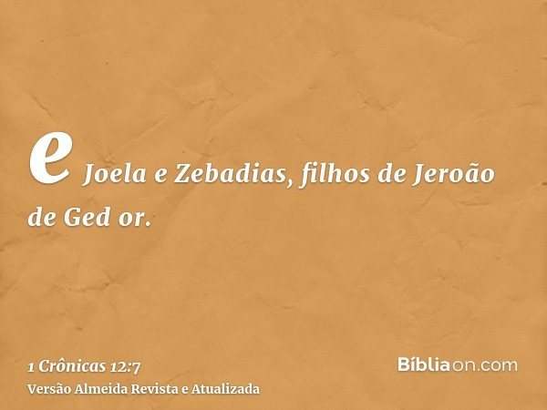 e Joela e Zebadias, filhos de Jeroão de Ged or.