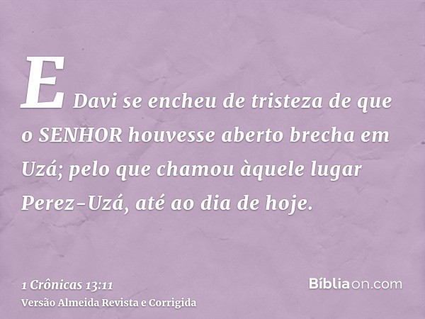 E Davi se encheu de tristeza de que o SENHOR houvesse aberto brecha em Uzá; pelo que chamou àquele lugar Perez-Uzá, até ao dia de hoje.
