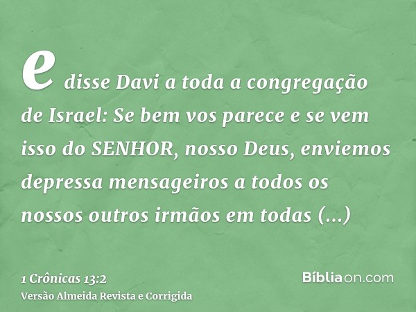 e disse Davi a toda a congregação de Israel: Se bem vos parece e se vem isso do SENHOR, nosso Deus, enviemos depressa mensageiros a todos os nossos outros irmão