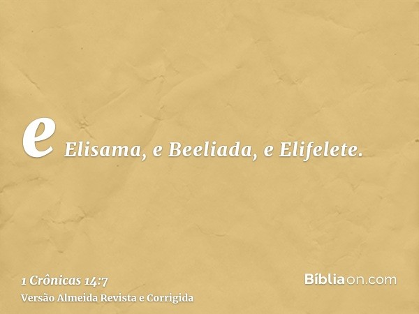 e Elisama, e Beeliada, e Elifelete.