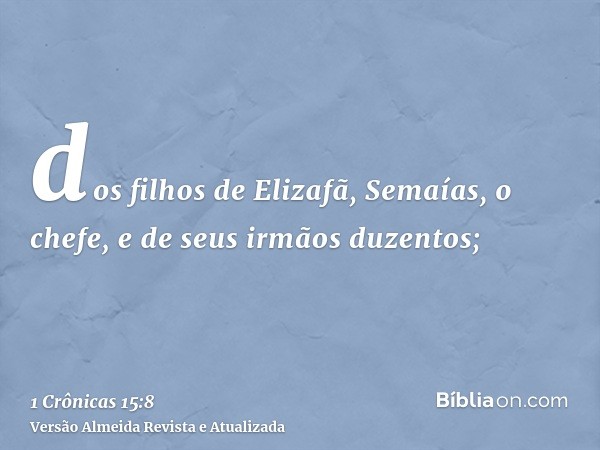 dos filhos de Elizafã, Semaías, o chefe, e de seus irmãos duzentos;