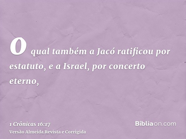 o qual também a Jacó ratificou por estatuto, e a Israel, por concerto eterno,