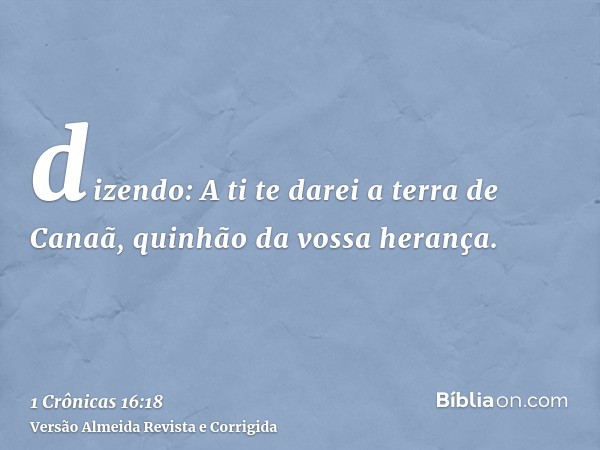 dizendo: A ti te darei a terra de Canaã, quinhão da vossa herança.