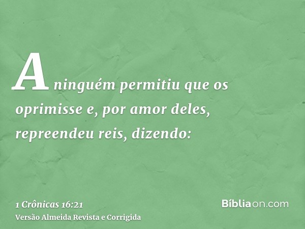 A ninguém permitiu que os oprimisse e, por amor deles, repreendeu reis, dizendo: