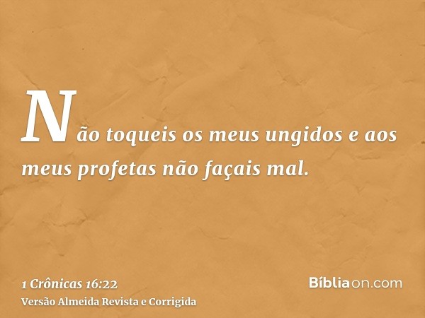Não toqueis os meus ungidos e aos meus profetas não façais mal.
