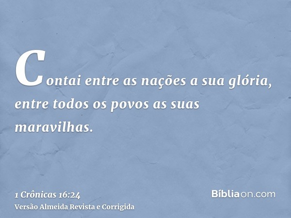 Contai entre as nações a sua glória, entre todos os povos as suas maravilhas.