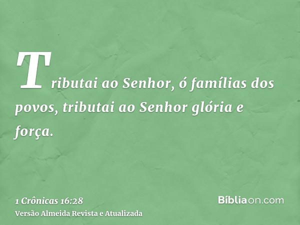 Tributai ao Senhor, ó famílias dos povos, tributai ao Senhor glória e força.