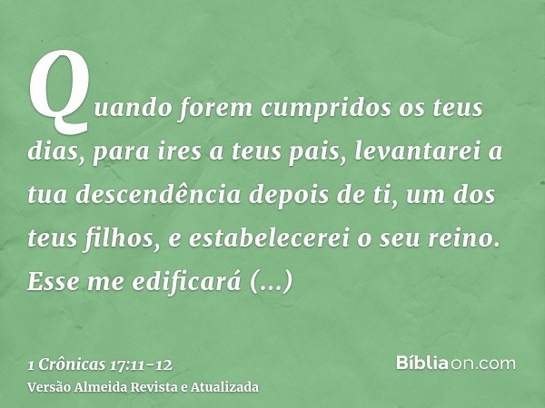 Quando forem cumpridos os teus dias, para ires a teus pais, levantarei a tua descendência depois de ti, um dos teus filhos, e estabelecerei o seu reino.Esse me 