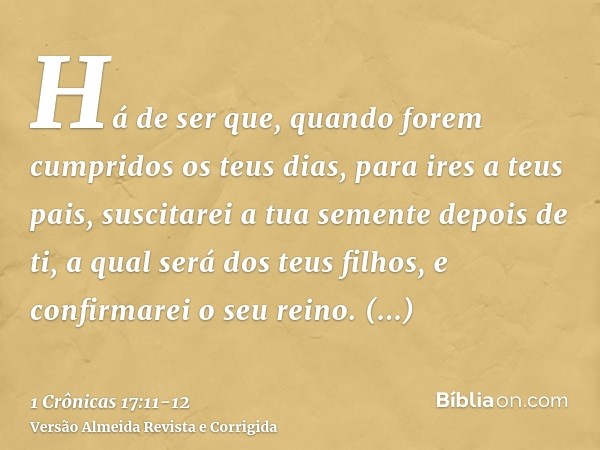 Há de ser que, quando forem cumpridos os teus dias, para ires a teus pais, suscitarei a tua semente depois de ti, a qual será dos teus filhos, e confirmarei o s