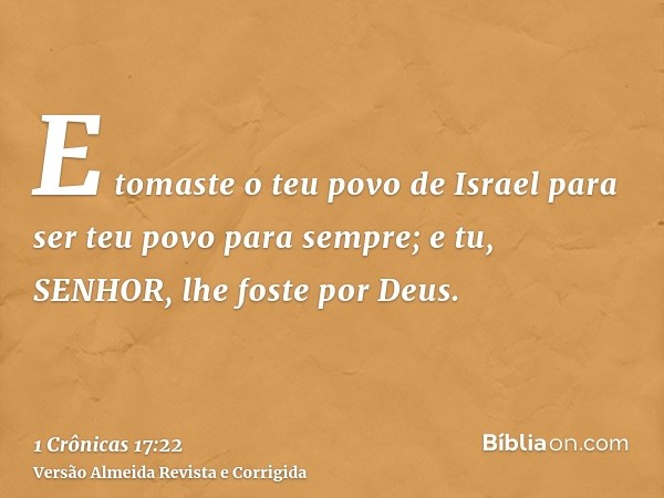 E tomaste o teu povo de Israel para ser teu povo para sempre; e tu, SENHOR, lhe foste por Deus.