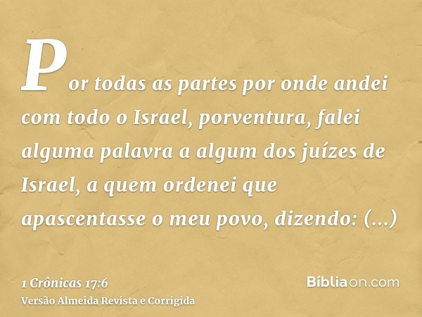 Por todas as partes por onde andei com todo o Israel, porventura, falei alguma palavra a algum dos juízes de Israel, a quem ordenei que apascentasse o meu povo,
