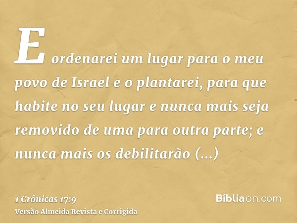 E ordenarei um lugar para o meu povo de Israel e o plantarei, para que habite no seu lugar e nunca mais seja removido de uma para outra parte; e nunca mais os d