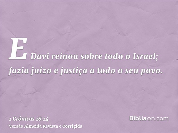 E Davi reinou sobre todo o Israel; fazia juízo e justiça a todo o seu povo.