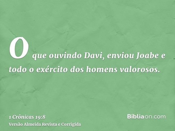 O que ouvindo Davi, enviou Joabe e todo o exército dos homens valorosos.