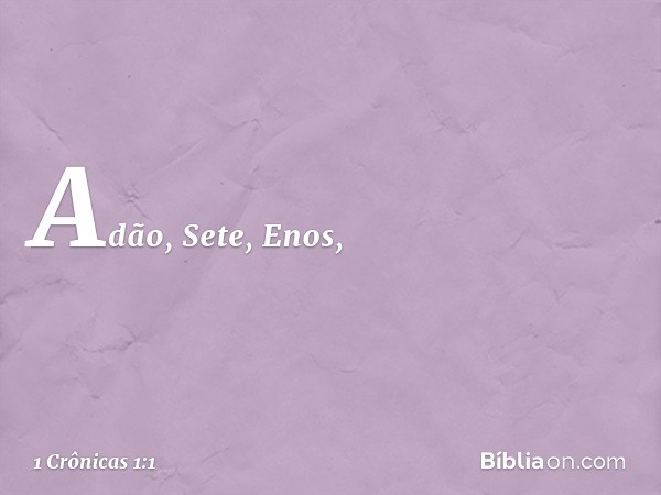 Adão, Sete, Enos, -- 1 Crônicas 1:1