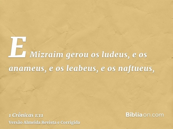 E Mizraim gerou os ludeus, e os anameus, e os leabeus, e os naftueus,