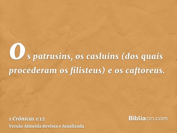 os patrusins, os casluins (dos quais procederam os filisteus) e os caftoreus.