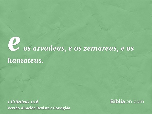 e os arvadeus, e os zemareus, e os hamateus.