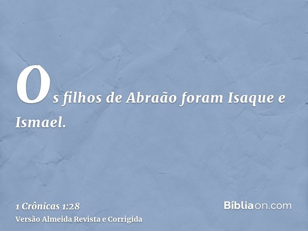 Os filhos de Abraão foram Isaque e Ismael.
