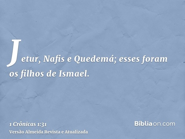 Jetur, Nafis e Quedemá; esses foram os filhos de Ismael.