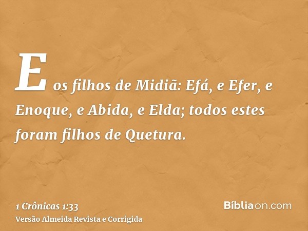 E os filhos de Midiã: Efá, e Efer, e Enoque, e Abida, e Elda; todos estes foram filhos de Quetura.