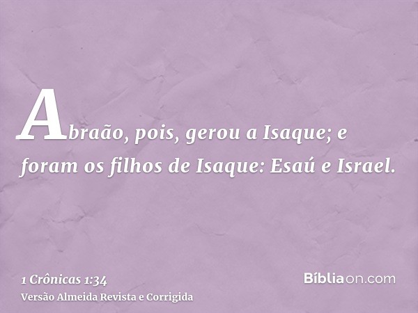 Abraão, pois, gerou a Isaque; e foram os filhos de Isaque: Esaú e Israel.
