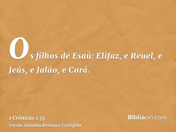 Os filhos de Esaú: Elifaz, e Reuel, e Jeús, e Jalão, e Corá.
