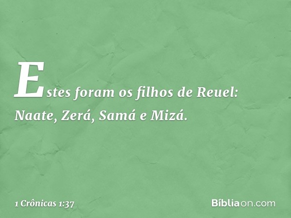 Estes foram os filhos de Reuel:
Naate, Zerá, Samá e Mizá. -- 1 Crônicas 1:37