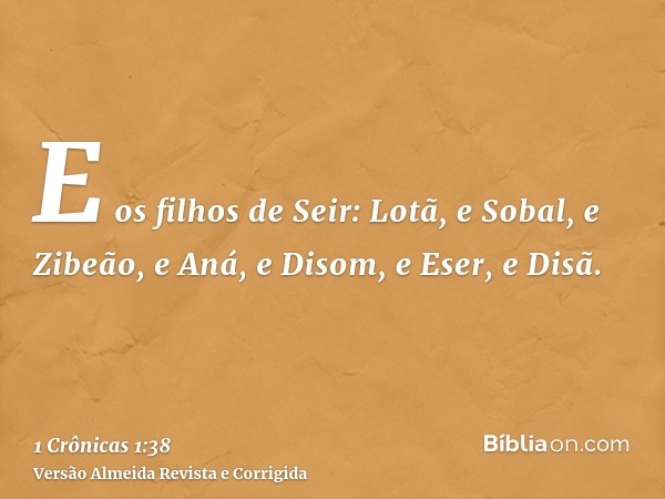 E os filhos de Seir: Lotã, e Sobal, e Zibeão, e Aná, e Disom, e Eser, e Disã.