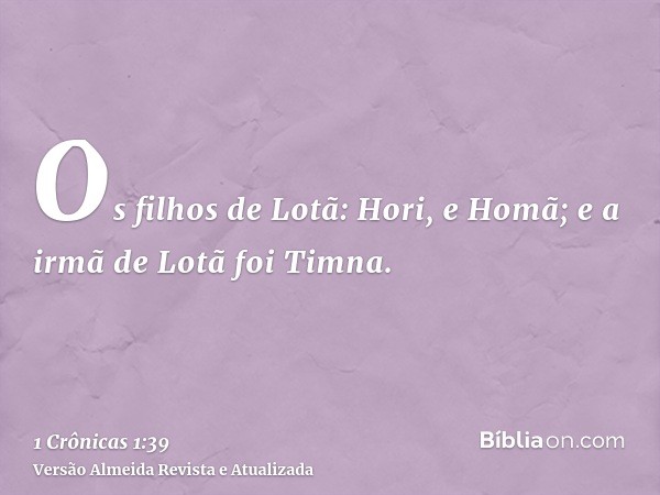 Os filhos de Lotã: Hori, e Homã; e a irmã de Lotã foi Timna.