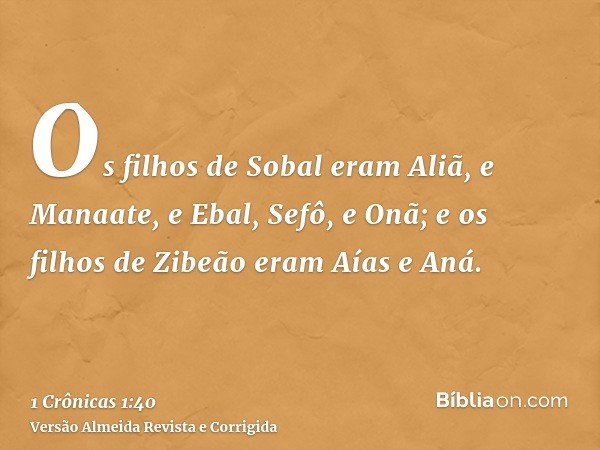 Os filhos de Sobal eram Aliã, e Manaate, e Ebal, Sefô, e Onã; e os filhos de Zibeão eram Aías e Aná.